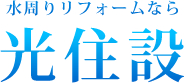 水周りリフォームなら光住設